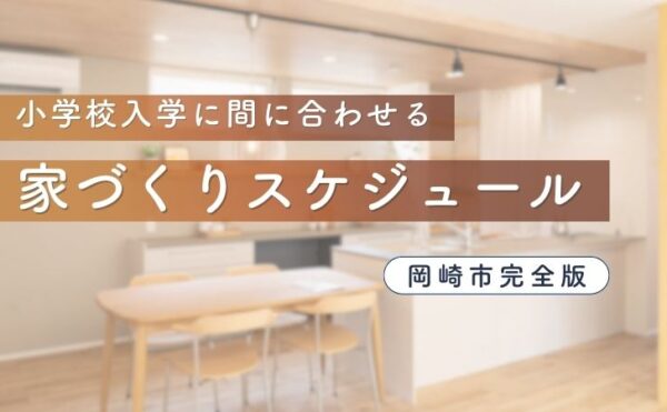 小学校入学に間に合わせる家づくりスケジュール【岡崎市完全版】
