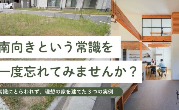 【岡崎市の土地探し】南向きという常識にとらわれず、設計のアイデアで理想の注文住宅を建てた実例を紹介するブログ記事。土地の弱みを強みに変える、くらはし建築の家づくりが分かります。